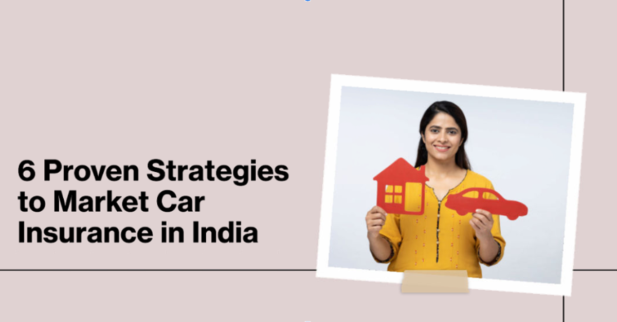 6 Proven Strategies to Effectively Market Car Insurance in India